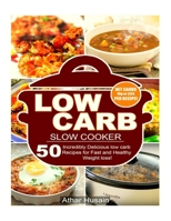 Low Carb Slow Cooker: 50 Incredibly Delicious Low Carb Slow Cooker Recipes for Fast and Healthy Weight Loss! 1514651890 Book Cover