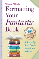 Formatting Your Fantastic Book: A Step-By-Step Guide from Idea to Print of Mirror-Image Margins, Front Matter, Styles, Kerning, Borders, Section Breaks, Headers & Footers, Page Numbering, E-Book Conve 099831322X Book Cover