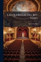 Las Querellas Del Rey Sabio: Drama Histórico, En Tres Actos, Original Y En Verso 1178934268 Book Cover