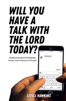 Will you have a talk with The Lord today?: Rediscovering the Simplicity, Power, and Presence of Prayer (The Pathway To Powerful Prayer) B0FQ4LF297 Book Cover