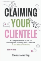 Claiming Your Clientele: A Comprehensive Guide to Building and Growing Your Clientele in the Beauty Industry B0F1ZDK42F Book Cover