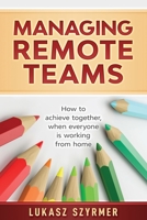 Managing Remote Teams: How to achieve together, when everyone is working from home 1739797736 Book Cover