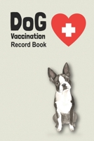 Dog Vaccination Record Book: Handy Notebook with Boston Terrier Cover, Log Book With Medication Record, Pet Vaccination Chart, etc. Gift for Dog Lover B083XGJWXM Book Cover