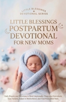 Postpartum Devotional for New Moms: Daily Prayers and Devotions to Heal Emotionally, Overcome Overwhelm, Ease Anxiety, Adjust to Motherhood, and Find Peace After Baby (Little Blessings) B0GXB2CVNF Book Cover