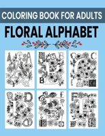 Floral Alphabet Coloring Book For Adults: Alphabet Letters Floral Design Coloring Book For Youth And Adults Activities At Home College And University B08VYV7CC4 Book Cover