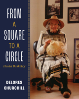 From a Square to a Circle: Haida Basketry?Delores Churchill’s Memories of Learning to Weave 199077685X Book Cover