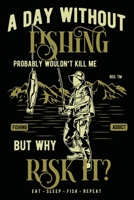 A Day Without Fishing Probably Wouldn't Kill Me: Fisherman's Log Book with Prompts Records Details of Fishing Trip, Date, Time, Location, Water & Weather Conditions, Tide and Moon 1671871561 Book Cover