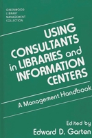 Using Consultants in Libraries and Information Centers: A Management Handbook (The Greenwood Library Management Collection) 0313278784 Book Cover