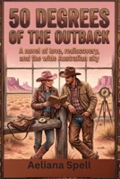 50 Degrees of the Outback: Australian Outback Romance: A Novel of Love, Rediscovery, and the Wide Australian Sky B0HJN13DTH Book Cover