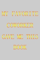 My Favorite Coworker Gave Me This Book: (gold Letters) Notbooke Journal 1655058177 Book Cover
