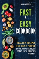 Fast & Easy Cookbook: Healthy recipes for busy people. Quick and delicious meals in 30 minutes or less. 1802220623 Book Cover