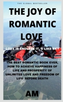 The Joy of Romantic Love: The Best Romantic Love Book Ever, How to Achieve Happiness of Life and Prosperity of Unlimited Love and Freedom of Lif B09MFVKZPT Book Cover