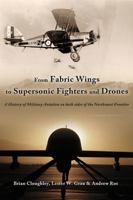 From Fabric Wings to Supersonic Fighters and Drones: A History of Military Aviation on Both Sides of the Northwest Frontier 1909982822 Book Cover