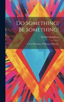 Do Something! Be Something!: A New Philosophy Of Human Efficiency 102225880X Book Cover