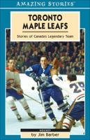 Toronto Maple Leafs: Stories of Canada's Legendary Team (Amazing Stories) 1551537885 Book Cover