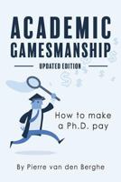 Academic Gamesmanship: How to Make a PhD Pay (Updated Edition) 0981520472 Book Cover