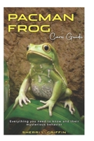 PACMAN FROG Care Guide: Everything you need to know and their mysterious behavior B0F3C86PL6 Book Cover
