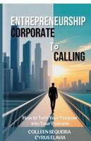 Entrepreneurship: CORPORATE TO CALLING: How to Turn Your Purpose into Your Business B0G25QXF12 Book Cover