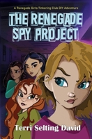 The Renegade Spy Project: Book One of The Renegade Girls Tinkering Club 1735454524 Book Cover