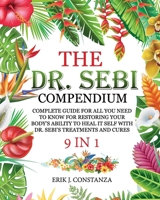 The Dr. Sebi Compendium: 9 in 1 Complete Guide for All You Need to Know for Restoring Your Body's Ability to Heal it Self with Dr. Sebi's Treatments and Cures B093RP21MD Book Cover