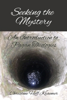 Seeking the Mystery: An Introduction to Pagan Theologies 1939221188 Book Cover