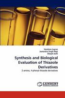 Synthesis and Biological Evaluation of Thiazole Derivatives: 2-amino, 4-phenyl thiazole derivatives 3843384622 Book Cover