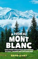 A Tour of Mont Blanc: And other circuitous adventures in Italy, France and Switzerland 1849535191 Book Cover