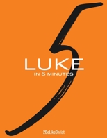 Luke in 5 Minutes - 2BeLikeChrist: Every Chapter of Luke's Gospel Broken Down into a 5 Minute Study B09CHLZQDY Book Cover