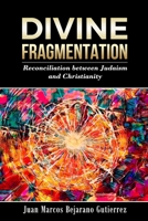 Divine Fragmentation: Reconciliation between Judaism and Christianity B089M437V4 Book Cover