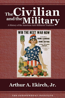 The Civilian and the Military: A History of the American Anti-Militarist Tradition 0879260076 Book Cover