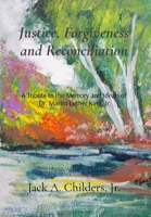 Justice, Forgiveness and Reconciliation: A Tribute to the Memory and Ideals of Dr. Martin Luther King, Jr. B0DVKQPT87 Book Cover