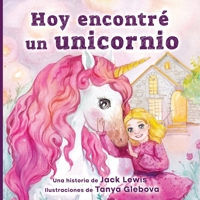 Hoy encontré un unicornio: Un mágico cuento infantil sobre la amistad y el poder de la imaginación 1952328950 Book Cover