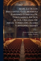 Mari, la de Los Brillantes; o, el Modisto Parisino. Comedia de Costumbres, en Dos Actos, Original de Angel Torres Del Alamo y Antonio Asenjo 1245982354 Book Cover