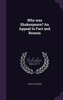 Who was Shakespeare? An Appeal to Fact and Reason 1341177270 Book Cover