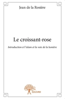 Le croissant-rose: Introduction à l'islam et la voie de la lumière (French Edition) 2332771433 Book Cover