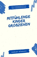 Mitfühlende Kinder großziehen: Die 5 Grundprinzipien der Kindererziehung (German Edition) B0DTYDYSKF Book Cover