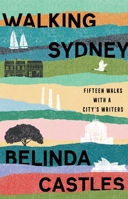Walking Sydney: Fifteen walks with a city's writers: Fifteen walks with a city's writers 1742237932 Book Cover