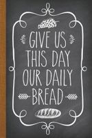 Give Us This Day Our Daily Bread : DIY Cookbook Blank Recipe Journal to Write in for Christians 1724099175 Book Cover