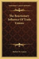 The Reactionary Influence Of Trade Unions 1425476961 Book Cover