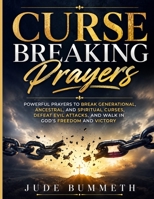 Curse Breaking Prayers: Powerful Prayers to Break Generational, Ancestral, and Spiritual Curses, Defeat Evil Attacks, and Walk in God's Freedom and Victory B0H3T4KVQ8 Book Cover