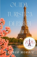 Guida turistica di Parigi 2026: Guida completa per esplorare Parigi con consigli esperti, gite di un giorno e gemme artistiche (Italian Edition) B0FKSFN22N Book Cover