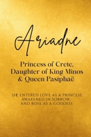 Ariadne: Princess of Crete, Daughter of King Minos and Queen Pasiphaë: She entered love as a princess, awakened in sorrow, and rose as a goddess B0H73PKP9X Book Cover