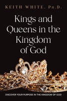 Kings and Queens in the Kingdom of God: Discover Your Purpose in the Kingdom of God 1735464619 Book Cover