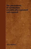 The Phenomena of Spiritualism: Scientifically Explained and Exposed 1425548032 Book Cover