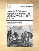 No union! Being an appeal to Irishmen. By Matthew Weld, ... Third edition. 1170864775 Book Cover