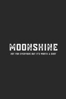 Moonshine Not For Everyone But It's Worth A Shot: Lined Journal for Moonshine Drinkers - Whiskey Lovers - Liquor Masters - great for Diary, Notes, To Do List, Tracking (6 x 9 120 pages) 1081011602 Book Cover