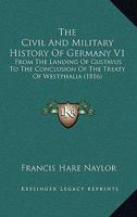 The Civil And Military History Of Germany V1: From The Landing Of Gustavus To The Conclusion Of The Treaty Of Westphalia 1166215318 Book Cover