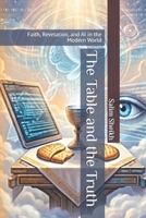 The Table and the Truth: Faith, Revelation, and AI in the Modern World B0GW7K4GNY Book Cover