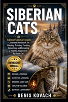 SIBERIAN CATS: Siberian Cats Care Guide: Complete Handbook for Raising, Training, Feeding, Grooming, and Ensuring a Healthy, Happy Life for Your Cat B0H1ZQ4Y5F Book Cover