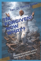 I'M FORGIVEN! NOW WHAT?: Ministerial Integrity and the Hard Road to Restoration B0GMCP7GV8 Book Cover